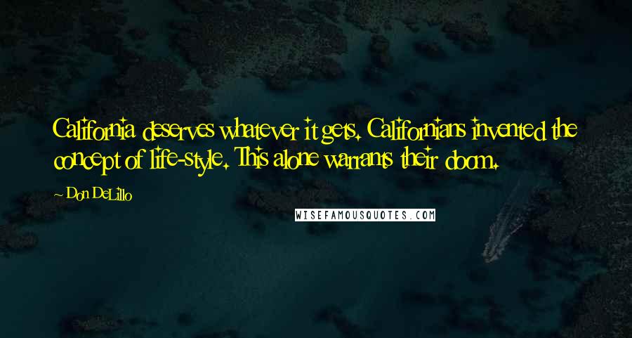 Don DeLillo Quotes: California deserves whatever it gets. Californians invented the concept of life-style. This alone warrants their doom.