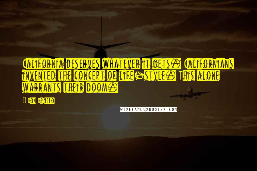 Don DeLillo Quotes: California deserves whatever it gets. Californians invented the concept of life-style. This alone warrants their doom.