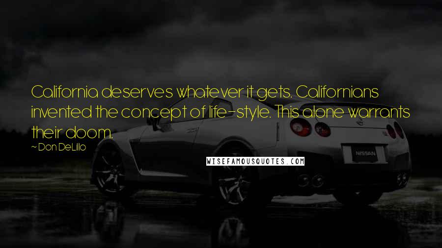 Don DeLillo Quotes: California deserves whatever it gets. Californians invented the concept of life-style. This alone warrants their doom.