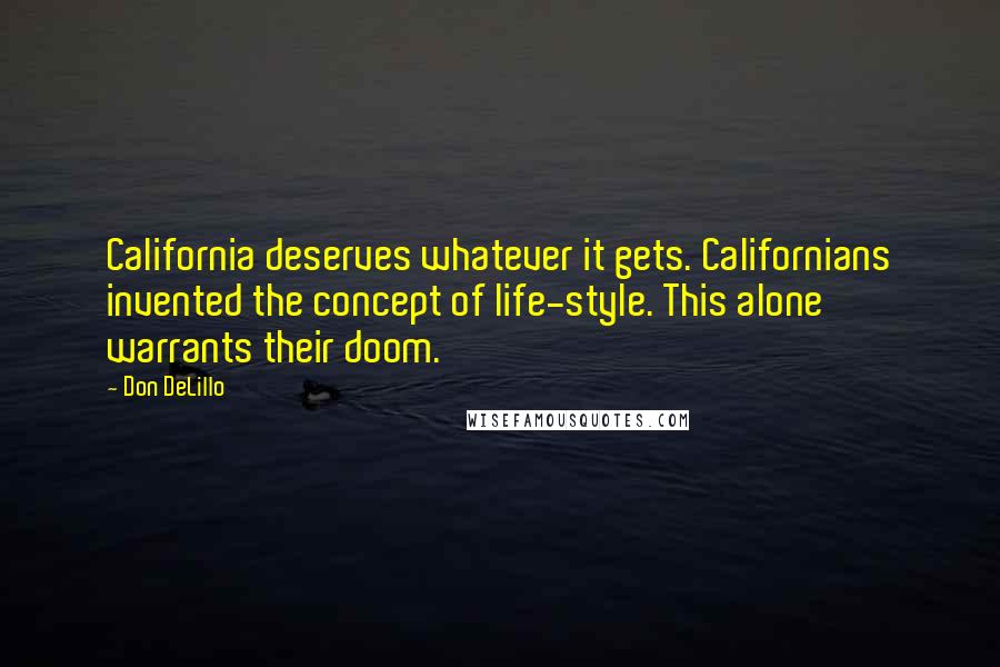 Don DeLillo Quotes: California deserves whatever it gets. Californians invented the concept of life-style. This alone warrants their doom.