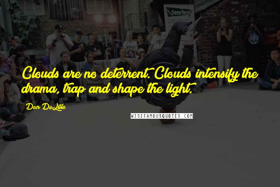 Don DeLillo Quotes: Clouds are no deterrent. Clouds intensify the drama, trap and shape the light.