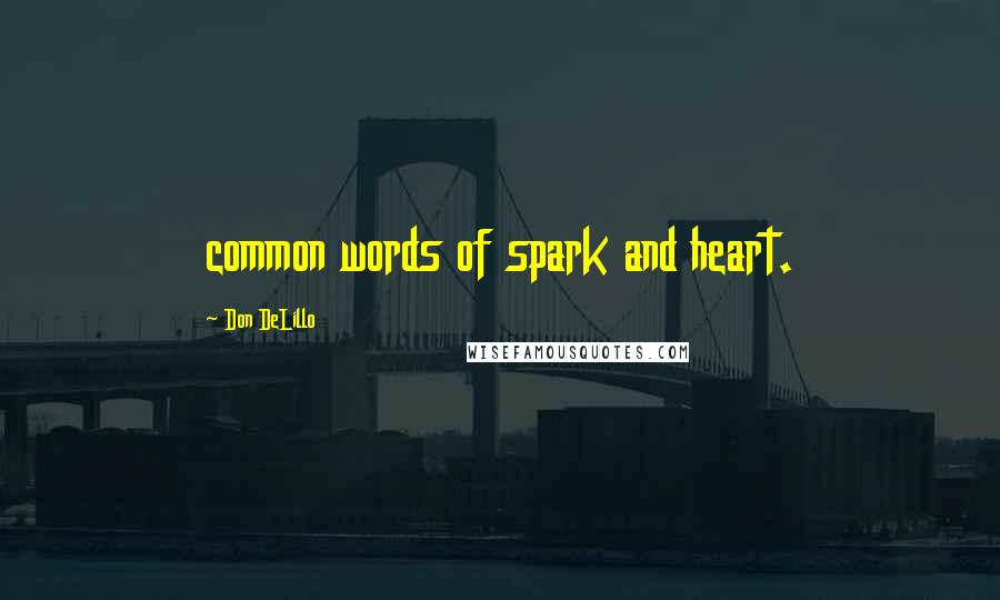 Don DeLillo Quotes: common words of spark and heart.