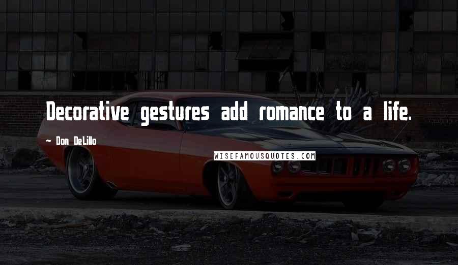 Don DeLillo Quotes: Decorative gestures add romance to a life.
