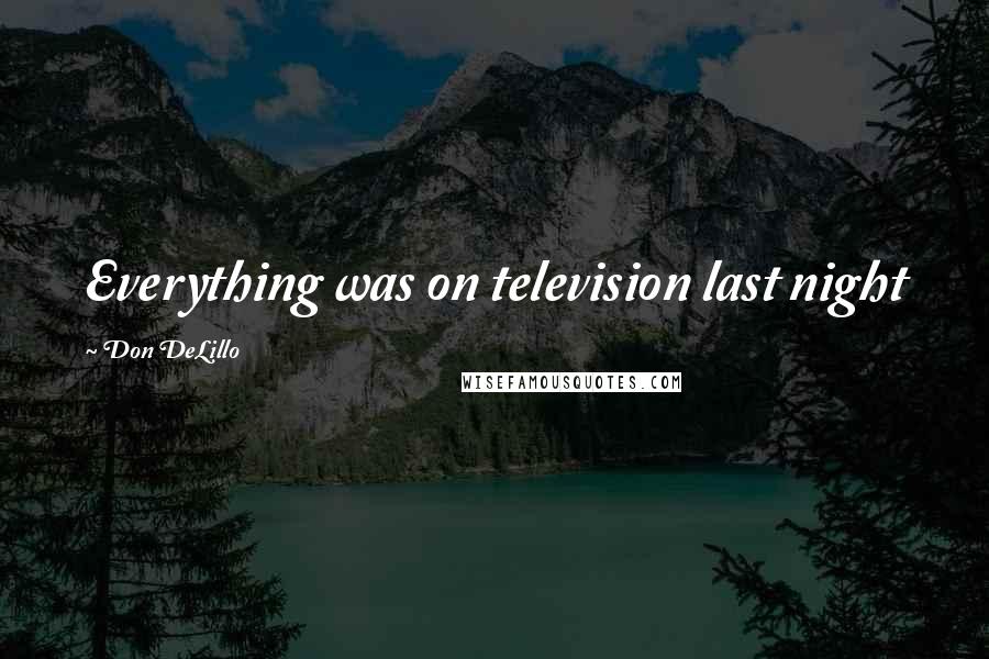 Don DeLillo Quotes: Everything was on television last night