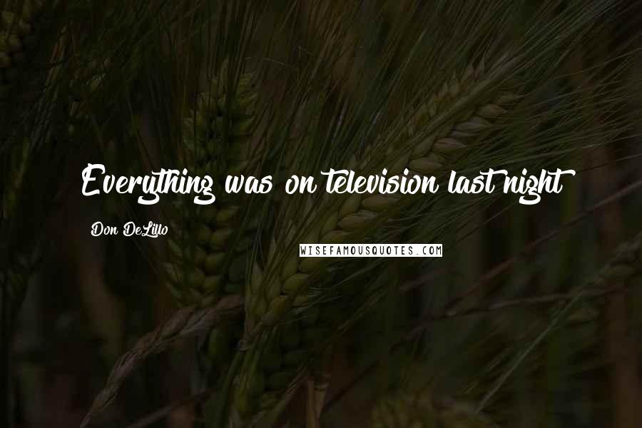 Don DeLillo Quotes: Everything was on television last night