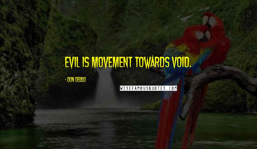 Don DeLillo Quotes: Evil is movement towards void.