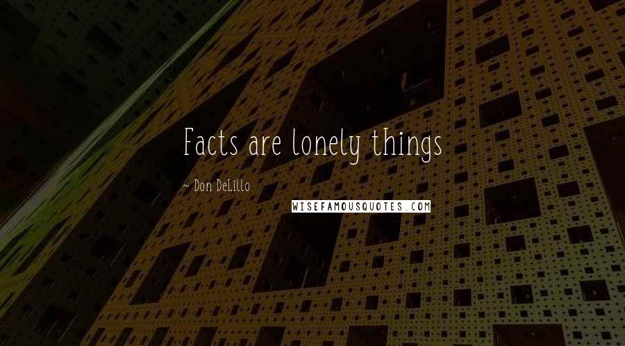 Don DeLillo Quotes: Facts are lonely things