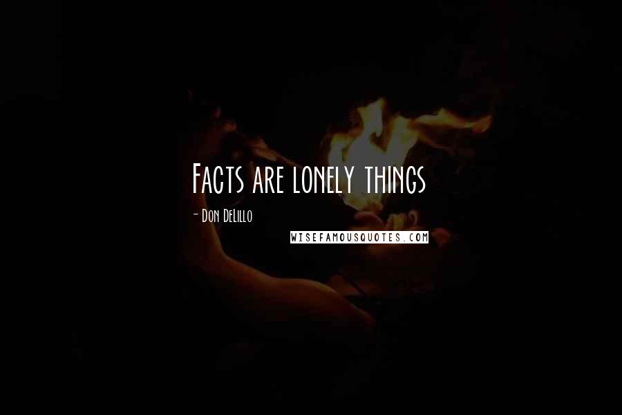 Don DeLillo Quotes: Facts are lonely things