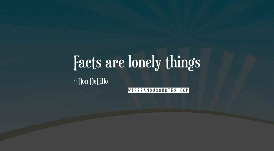 Don DeLillo Quotes: Facts are lonely things