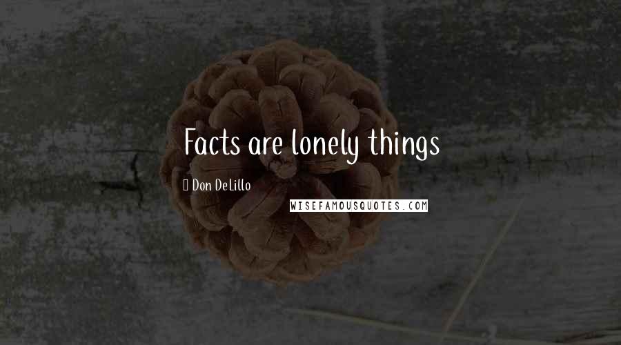 Don DeLillo Quotes: Facts are lonely things