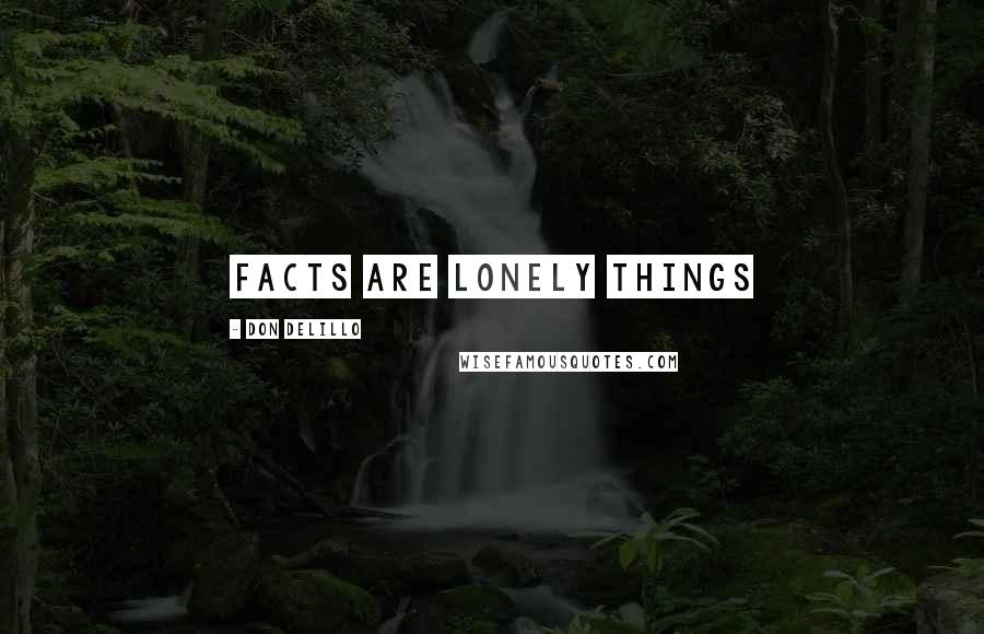 Don DeLillo Quotes: Facts are lonely things