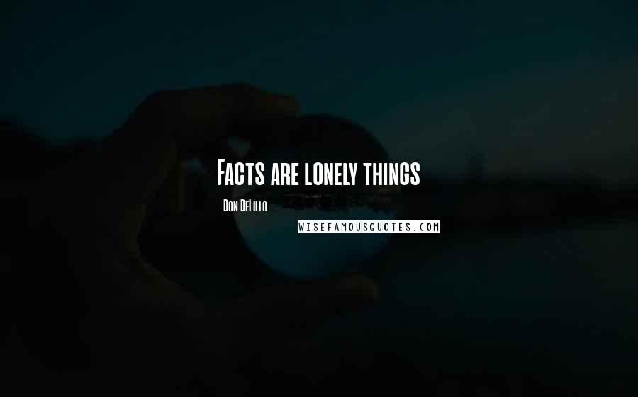 Don DeLillo Quotes: Facts are lonely things