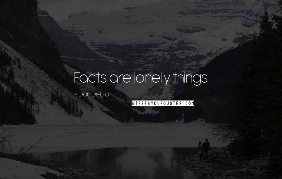 Don DeLillo Quotes: Facts are lonely things