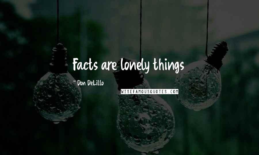 Don DeLillo Quotes: Facts are lonely things