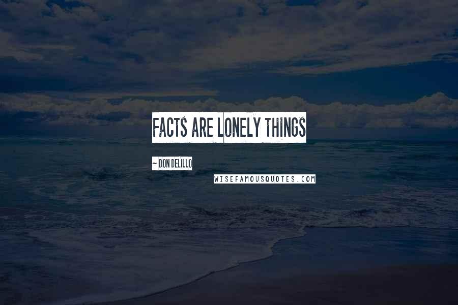 Don DeLillo Quotes: Facts are lonely things