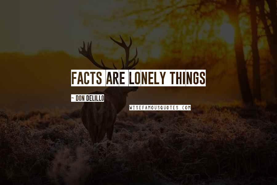 Don DeLillo Quotes: Facts are lonely things