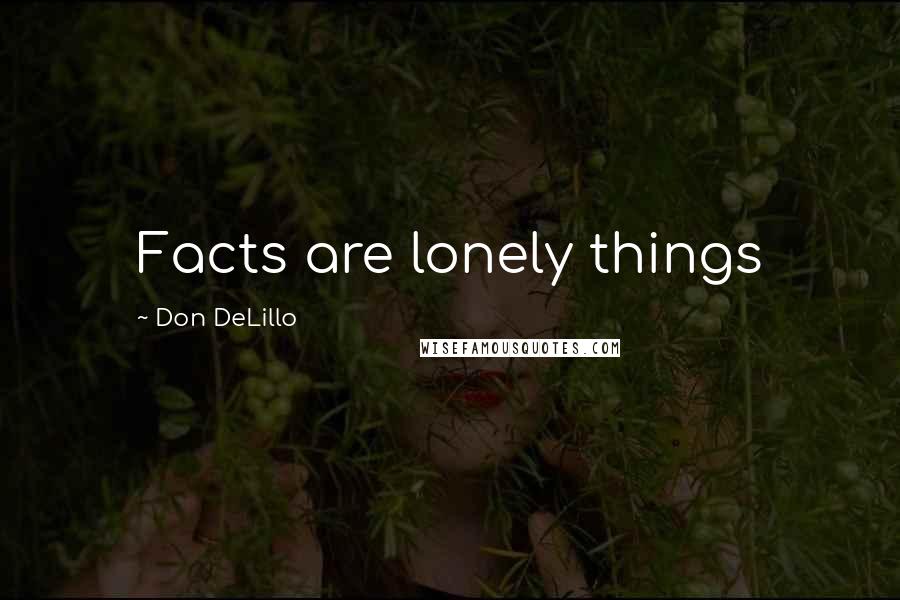 Don DeLillo Quotes: Facts are lonely things
