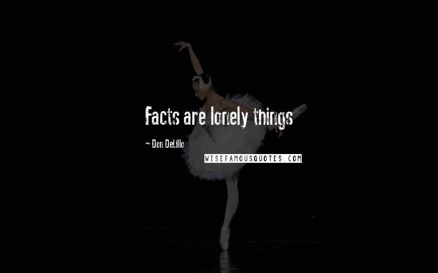 Don DeLillo Quotes: Facts are lonely things