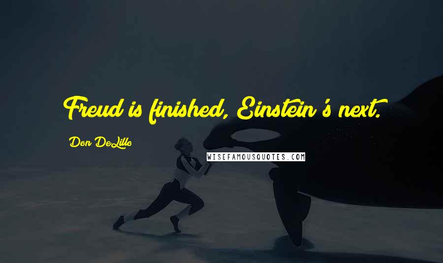 Don DeLillo Quotes: Freud is finished, Einstein's next.