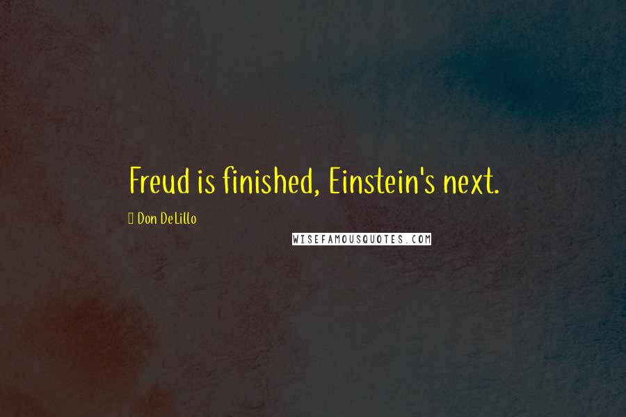 Don DeLillo Quotes: Freud is finished, Einstein's next.