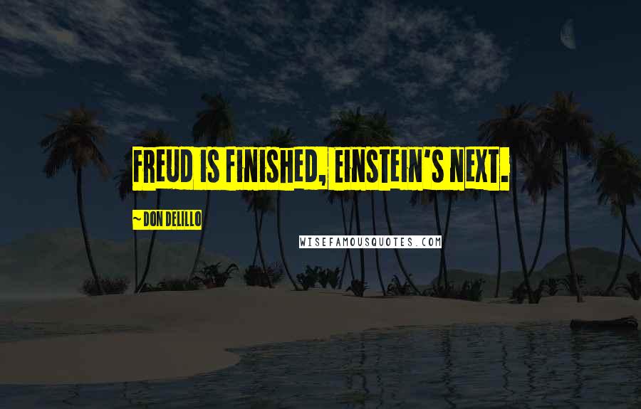 Don DeLillo Quotes: Freud is finished, Einstein's next.