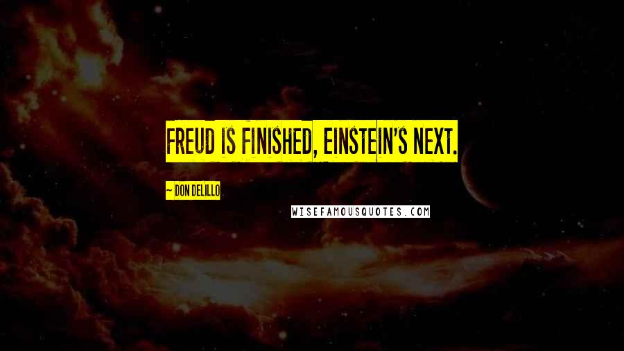 Don DeLillo Quotes: Freud is finished, Einstein's next.