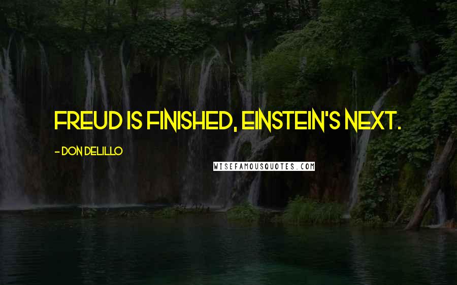 Don DeLillo Quotes: Freud is finished, Einstein's next.