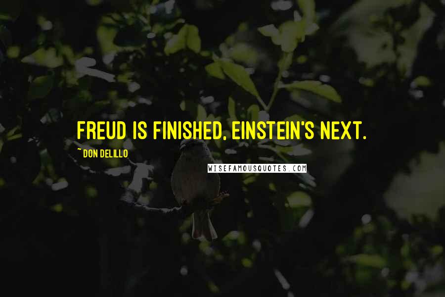 Don DeLillo Quotes: Freud is finished, Einstein's next.