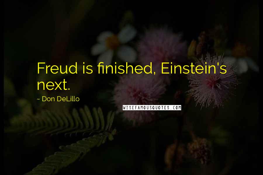 Don DeLillo Quotes: Freud is finished, Einstein's next.