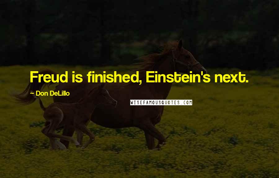 Don DeLillo Quotes: Freud is finished, Einstein's next.