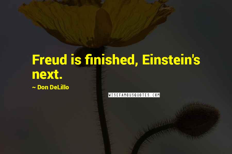 Don DeLillo Quotes: Freud is finished, Einstein's next.