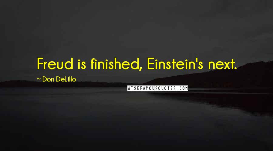 Don DeLillo Quotes: Freud is finished, Einstein's next.