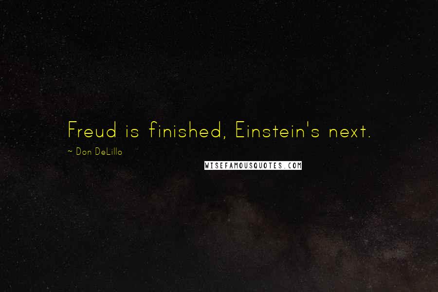 Don DeLillo Quotes: Freud is finished, Einstein's next.