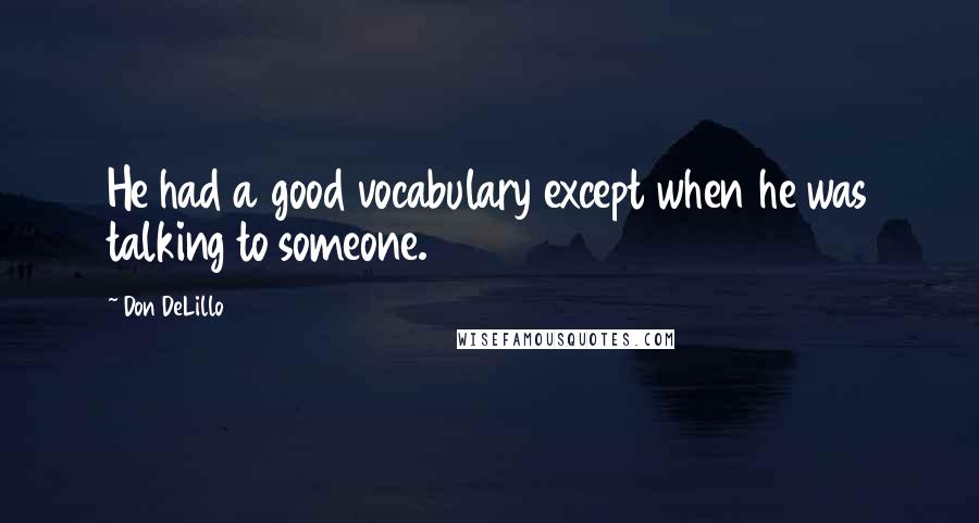 Don DeLillo Quotes: He had a good vocabulary except when he was talking to someone.