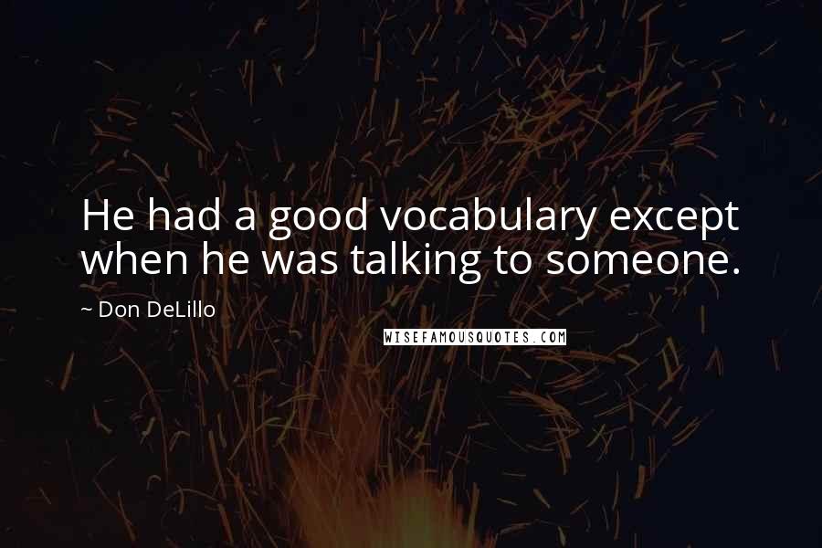 Don DeLillo Quotes: He had a good vocabulary except when he was talking to someone.
