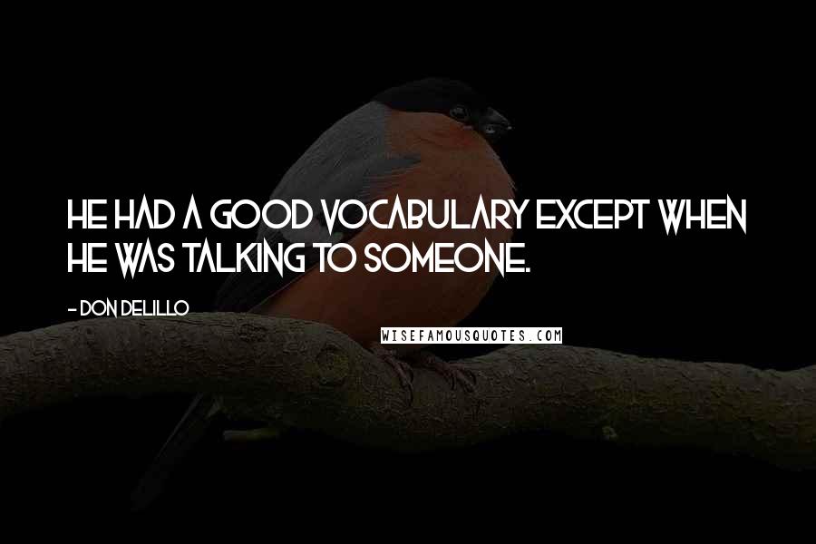 Don DeLillo Quotes: He had a good vocabulary except when he was talking to someone.