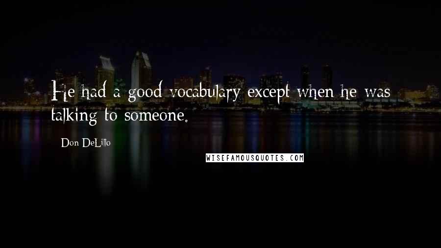 Don DeLillo Quotes: He had a good vocabulary except when he was talking to someone.