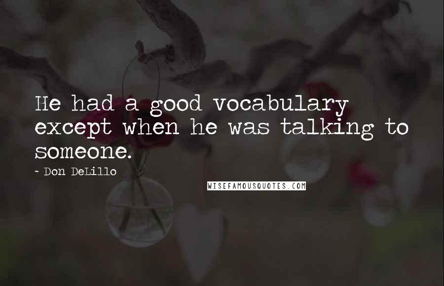 Don DeLillo Quotes: He had a good vocabulary except when he was talking to someone.