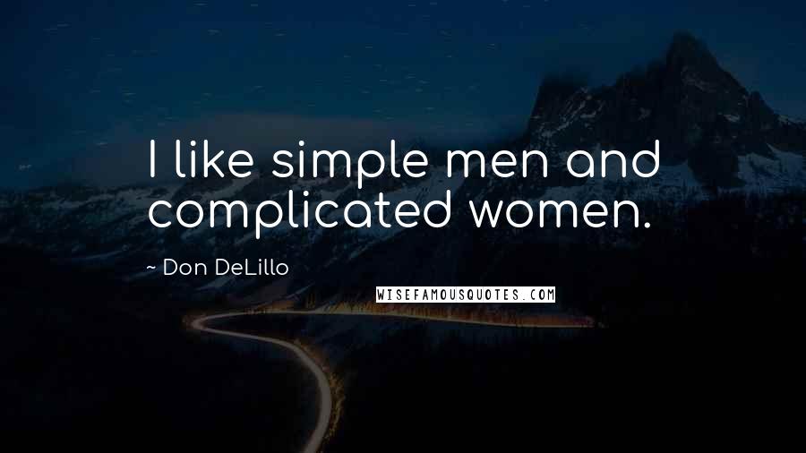 Don DeLillo Quotes: I like simple men and complicated women.