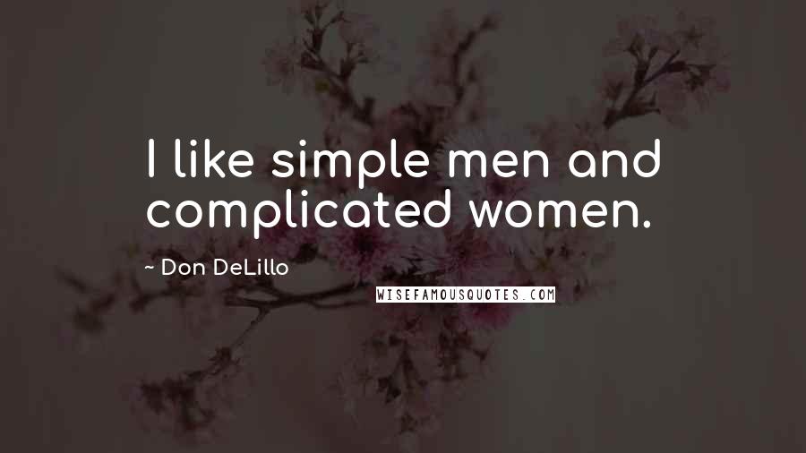 Don DeLillo Quotes: I like simple men and complicated women.