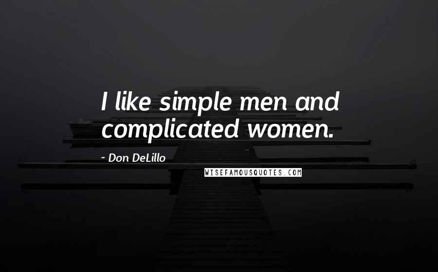 Don DeLillo Quotes: I like simple men and complicated women.