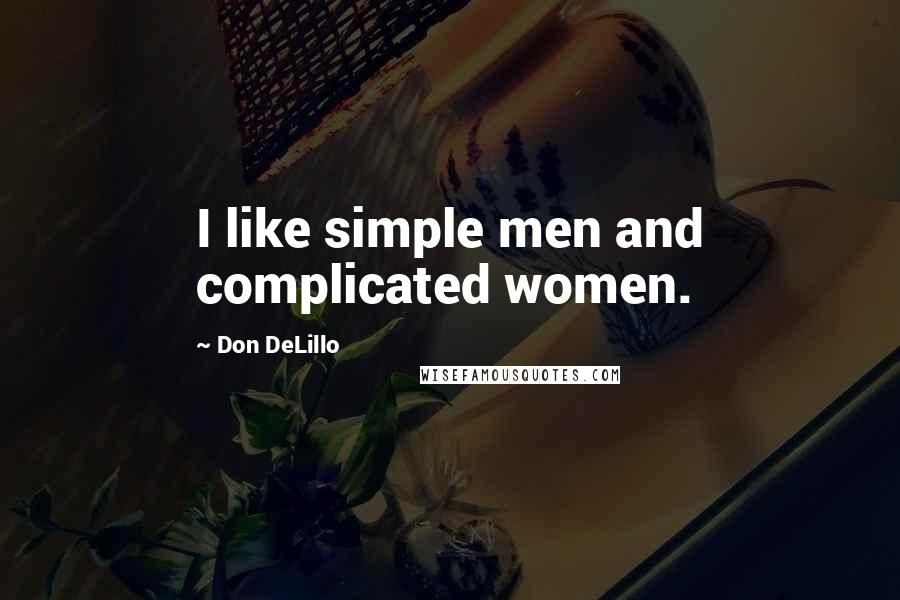 Don DeLillo Quotes: I like simple men and complicated women.
