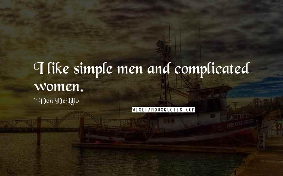 Don DeLillo Quotes: I like simple men and complicated women.