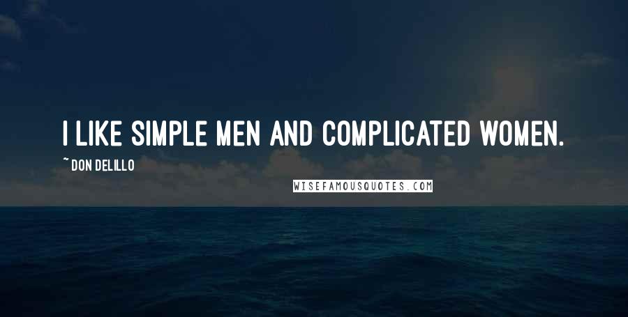 Don DeLillo Quotes: I like simple men and complicated women.