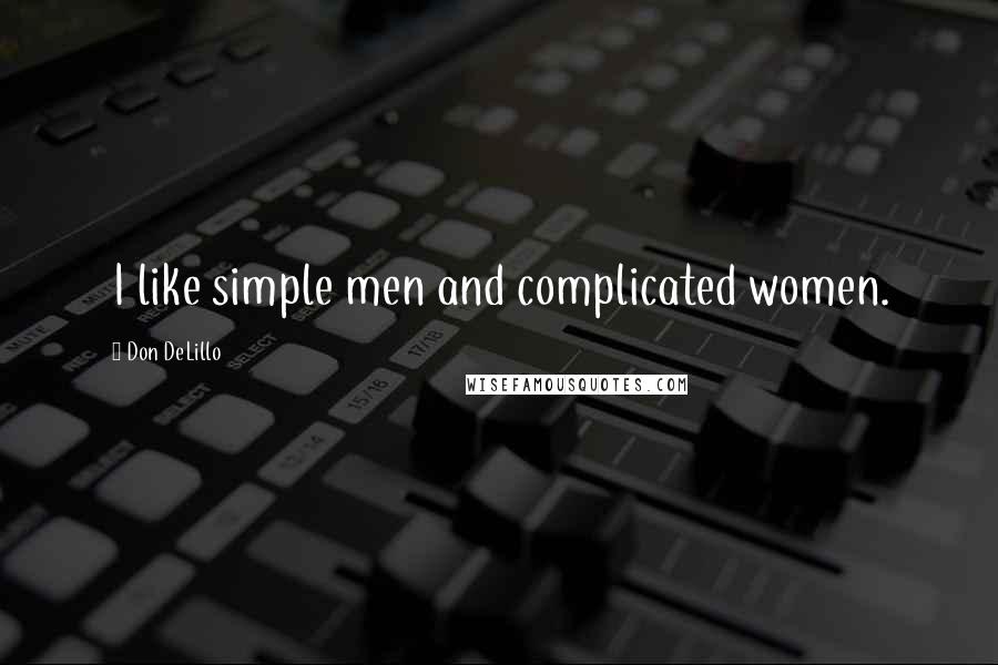 Don DeLillo Quotes: I like simple men and complicated women.