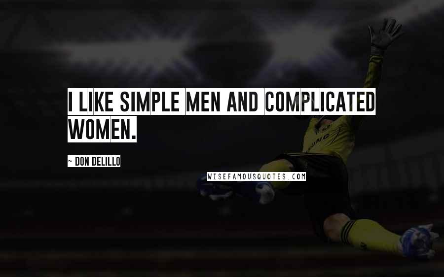 Don DeLillo Quotes: I like simple men and complicated women.
