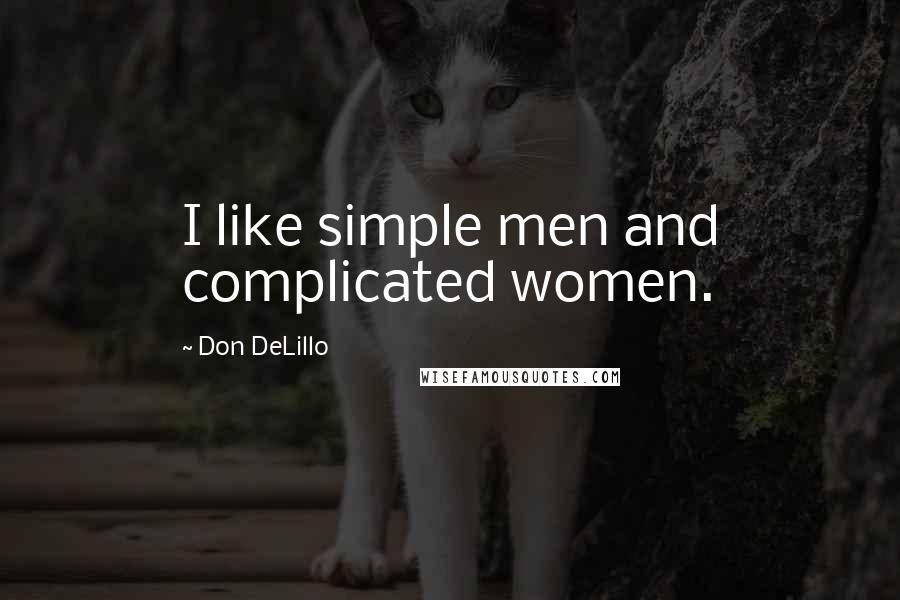 Don DeLillo Quotes: I like simple men and complicated women.