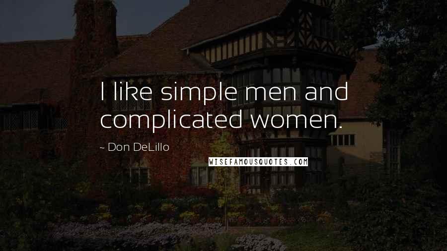 Don DeLillo Quotes: I like simple men and complicated women.
