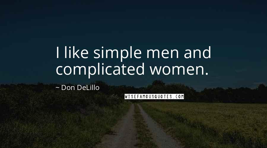 Don DeLillo Quotes: I like simple men and complicated women.