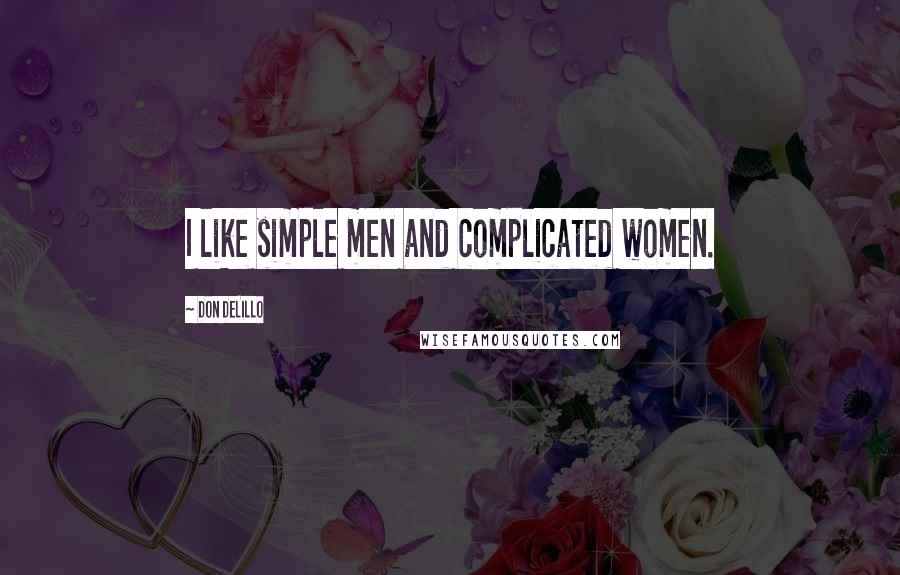 Don DeLillo Quotes: I like simple men and complicated women.
